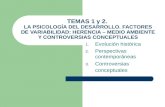 TEMAS 1 y 2. LA PSICOLOGÍA DEL DESARROLLO. FACTORES DE VARIABILIDAD: HERENCIA – MEDIO AMBIENTE Y CONTROVERSIAS CONCEPTUALES 1. Evolución histórica 2. Perspectivas.