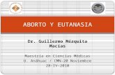 Dr. Guillermo Mézquita Macías Maestría en Ciencias Médicas U. Anáhuac / CMN-20 Noviembre 28-IV-2010 ABORTO Y EUTANASIA.
