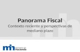 Panorama Fiscal Panorama Fiscal Contexto reciente y perspectivas de mediano plazo.