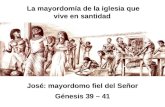 José: mayordomo fiel del Señor Génesis 39 – 41 José: mayordomo fiel del Señor Génesis 39 – 41 La mayordomía de la iglesia que vive en santidad.