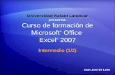 Curso de formación de Microsoft ® Office Excel ® 2007 Intermedio (1/2) Universidad Rafael Landívar Universidad Rafael Landívar presenta: Juan José De León.