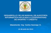 Maestrante: Ing. Carlos Sarango O. 10 de junio de 2013 DESARROLLO DE UN MANUAL DE AUDITORÍA INFORMÁTICA APLICADO A COOPERATIVAS DE AHORRO Y CRÉDITO.