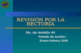 REVISIÓN POR LA RECTORÍA No. de revisión 44 Periodo de revisión : Enero-Febrero 2005.