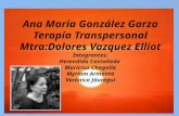 Ana María González Garza Terapia Transpersonal Mtra:Dolores Vazquez Elliot Integrantes: Herendida Castañeda Maricruz Chagolla Myriam Armenta Verónica Jáuregui.