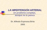LA HIPERTENSIÓN ARTERIAL LA HIPERTENSIÓN ARTERIAL Un problema complejo, aunque no lo parece Dr. Alfredo Espinosa Brito 2003.