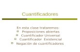 Cuantificadores En esta clase trataremos:  Proposiciones abiertas  Cuantificador Universal  Cuantificador Existencial  Negación de cuantificadores.
