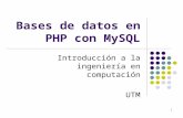 1 Bases de datos en PHP con MySQL Introducción a la ingeniería en computación UTM.