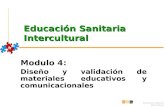 Educación sanitaria intercultural Educación Sanitaria Intercultural Modulo 4: Diseño y validación de materiales educativos y comunicacionales.
