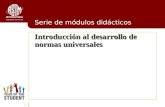 1 Introducción al desarrollo de normas universales Introducción al desarrollo de normas universales Serie de módulos didácticos.
