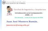 Facultad de Ingeniería y Arquitectura Introducción a la Computación 2006 – II (2ra Semana) Lunes 14 de Agosto del 2006 Juan José Montero Román. jmonteror@usmp.edu.pe.
