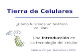 Tierra de Celulares ¿Cómo funciona un tel é fono celular? Una Introducci ó n en La tecnolog í a del celular Patricio Vargas, Noviembre 2005.