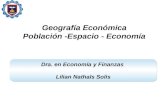 Geografía Económica Población -Espacio - Economía Dra. en Economía y Finanzas Lilian Nathals Solis.