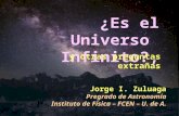 ¿Es el Universo Infinito?, y otras preguntas extrañas Jorge I. Zuluaga Pregrado de Astronomía Instituto de Física – FCEN – U. de A.