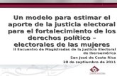 II Encuentro de Magistradas de la Justicia Electoral de Iberoamérica San José de Costa Rica 28 de septiembre de 2011 Un modelo para estimar el aporte de.
