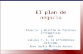 El plan de negocio Creación y Gestión de Empresas Informáticas DOE Escuela T. S. de Informática Aplicada Jose Onofre Montesa Andres 2005-2006.
