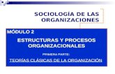 SOCIOLOGÍA DE LAS ORGANIZACIONES MÓDULO 2 ESTRUCTURAS Y PROCESOS ORGANIZACIONALES PRIMERA PARTE: TEORÍAS CLÁSICAS DE LA ORGANIZACIÓN.