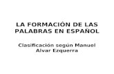 LA FORMACIÓN DE LAS PALABRAS EN ESPAÑOL Clasificación según Manuel Alvar Ezquerra.