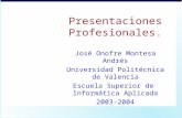 Presentaciones Profesionales. José Onofre Montesa Andrés Universidad Politécnica de Valencia Escuela Superior de Informática Aplicada 2003-2004.