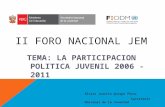 II FORO NACIONAL JEM TEMA: LA PARTICIPACION POLITICA JUVENIL 2006 - 2011 Álvaro Juanito Quispe Pérez Secretario Nacional de la Juventud.