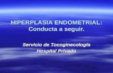 HIPERPLASIA ENDOMETRIAL: Conducta a seguir. Servicio de Tocoginecología Hospital Privado.