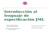 Introducción al lenguaje de especificación JML Elena Hernández Pereira Óscar Fontenla Romero Tecnología de la Programación ― Octubre 2005 ― Departamento.