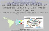 La Integración Energética en América Latina y las Redes Inteligentes (Situación actual, los primeros pasos hacia las Smart Grid y algunas recomendaciones.