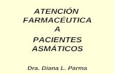 ATENCIÓN FARMACÉUTICA A PACIENTES ASMÁTICOS Dra. Diana L. Parma.