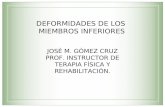 DEFORMIDADES DE LOS MIEMBROS INFERIORES JOSÉ M. GÓMEZ CRUZ PROF. INSTRUCTOR DE TERAPIA FÍSICA Y REHABILITACIÓN.