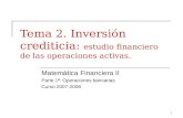 1 Tema 2. Inversión crediticia: estudio financiero de las operaciones activas. Matemática Financiera II Parte 1ª: Operaciones bancarias Curso 2007-2008.