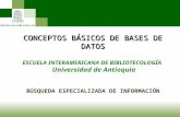 CONCEPTOS BÁSICOS DE BASES DE DATOS ESCUELA INTERAMERICANA DE BIBLIOTECOLOGÍA Universidad de Antioquia BÚSQUEDA ESPECIALIZADA DE INFORMACIÓN.