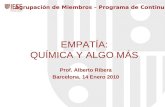 Alberto Ribera EMPATÍA: QUÍMICA Y ALGO MÁS Prof. Alberto Ribera Barcelona, 14 Enero 2010 Agrupación de Miembros – Programa de Continuidad.