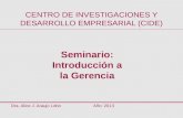 Seminario: Introducción a la Gerencia Dra. Alice J. Araujo LoboAño: 2013 CENTRO DE INVESTIGACIONES Y DESARROLLO EMPRESARIAL (CIDE)