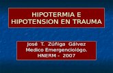 HIPOTERMIA E HIPOTENSION EN TRAUMA José T. Zúñiga Gálvez Medico Emergenciológo. HNERM - 2007.