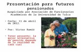 Presentación para futuros pensionados Auspiciada por Asociación de Funcionarios Académicos de la Universidad de Talca Fecha: 11 de abril de 2012. Por: