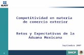1 Competitividad en materia de comercio exterior Retos y Expectativas de la Aduana Mexicana Septiembre 2007.