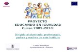 Centro de la Mujer Ayuntamiento de Albacete PROYECTO EDUCANDO EN IGUALDAD Curso 2009-2010: Dirigido al alumnado, profesorado, padres y madres de este Instituto.