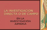LA INVESTIGACION DIRECTA O DE CAMPO EN LA INVESTIGACIÒN JURIDICA.