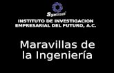 Maravillas de la Ingeniería INSTITUTO DE INVESTIGACION EMPRESARIAL DEL FUTURO, A.C.
