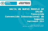 HACIA UN NUEVO MODELO DE SALUD Fasecolda Convención Internacional de Seguros Septiembre 2013 Alejandro Gaviria Uribe Ministro de Salud y Protección Social.