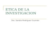ETICA DE LA INVESTIGACION Dra. Sandra Rodríguez Guzmán.