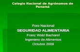 Colegio Nacional de Agrónomos de Panamá Foro Nacional SEGURIDAD ALIMENTARIA Franz Wald Bacharel Ingeniero de Alimentos Octubre 2008.
