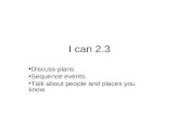 I can 2.3 Discuss plans Sequence events Talk about people and places you know.