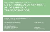 DISCUTAMOS LA VENEZUELA FUTURA: DE LA VENEZUELA RENTISTA AL DESARROLLO TRANSFORMADOR Centro de Estudio del Desarrollo (CENDES-UCV) Área de Desarrollo Económico.
