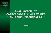 EVALUACIÓN DE CAPACIDADES Y ACTITUDES EN EDUC. SECUNDARIA 2006.