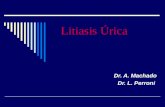 Litiasis Úrica Dr. A. Machado Dr. L. Perroni. LU Litiasis Úrica Introducción El Ácido úrico con o sin oxalato de calcio son componentes frecuentes de.