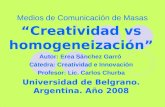 Medios de Comunicación de Masas Creatividad vs homogeneización Autor: Erea Sánchez Garró Cátedra: Creatividad e Innovación Profesor: Lic. Carlos Churba.