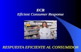 ECR Efícient Consumer Response RESPUESTA EFICIENTE AL CONSUMIDOR.