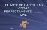 EL ARTE DE HACER LAS COSAS PERFECTAMENTE……….. MAL. 2009.