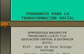 PEDAGOGÍA PARA LA TRANSFORMACIÓN SOCIAL. APRENDIZAJE BASADO EN PROBLEMAS (.A.B.P.) Y LA EDUCACIÓN VIRTUAL A DISTANCIA (E.V.D.) Prof. Juan de Dios Urrego.