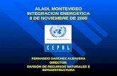 ALADI, MONTEVIDEO INTEGRACION ENERGETICA 8 DE NOVIEMBRE DE 2005 FERNANDO SANCHEZ ALBAVERA DIRECTOR DIVISIÓN DE RECURSOS NATURALES E INFRAESTRUCTURA.